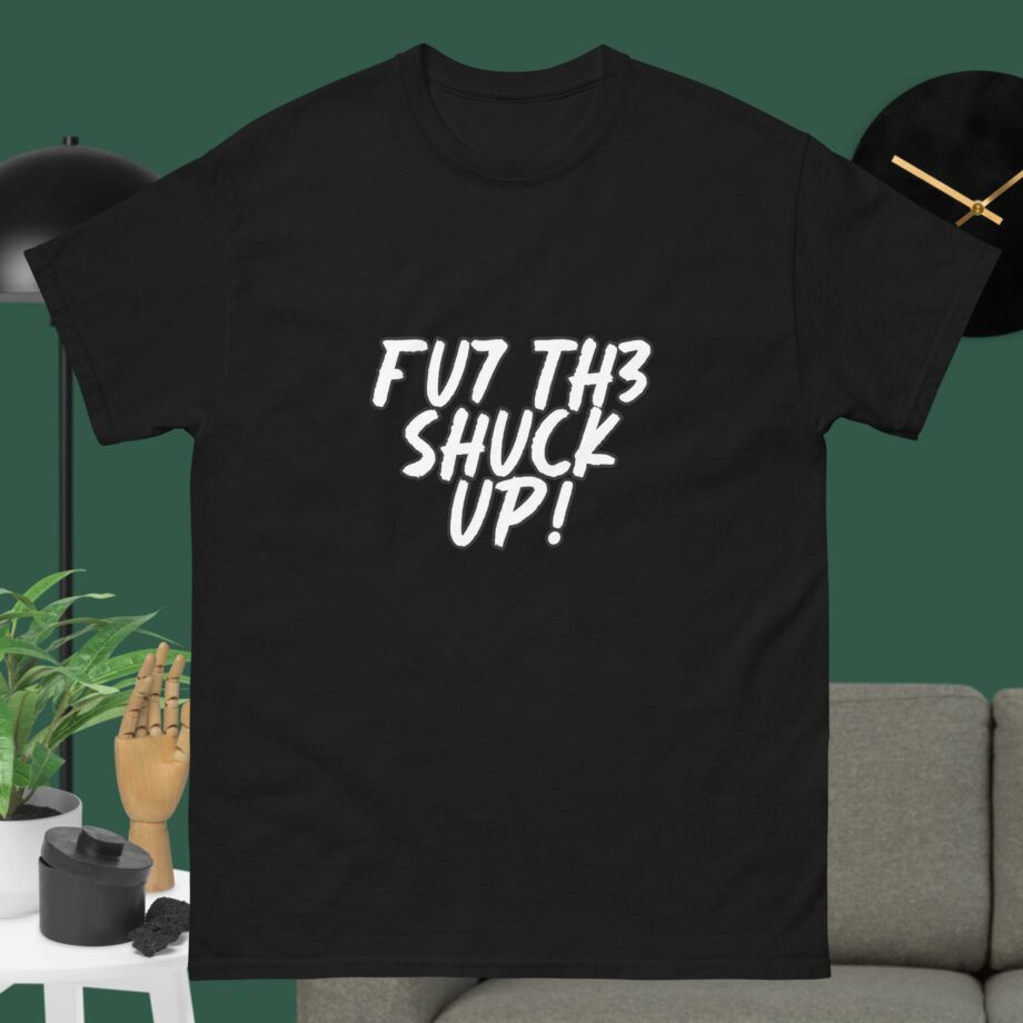 FU7 TH3 SHUCK UP