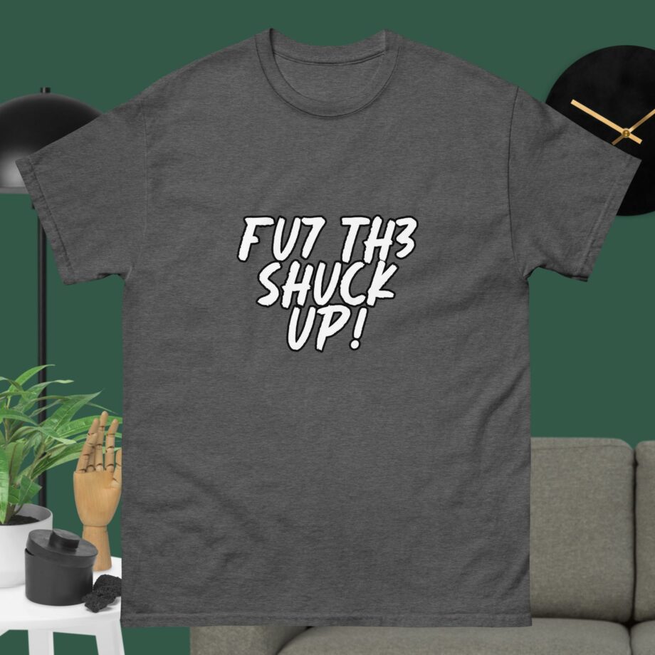 FU7 TH3 SHUCK UP