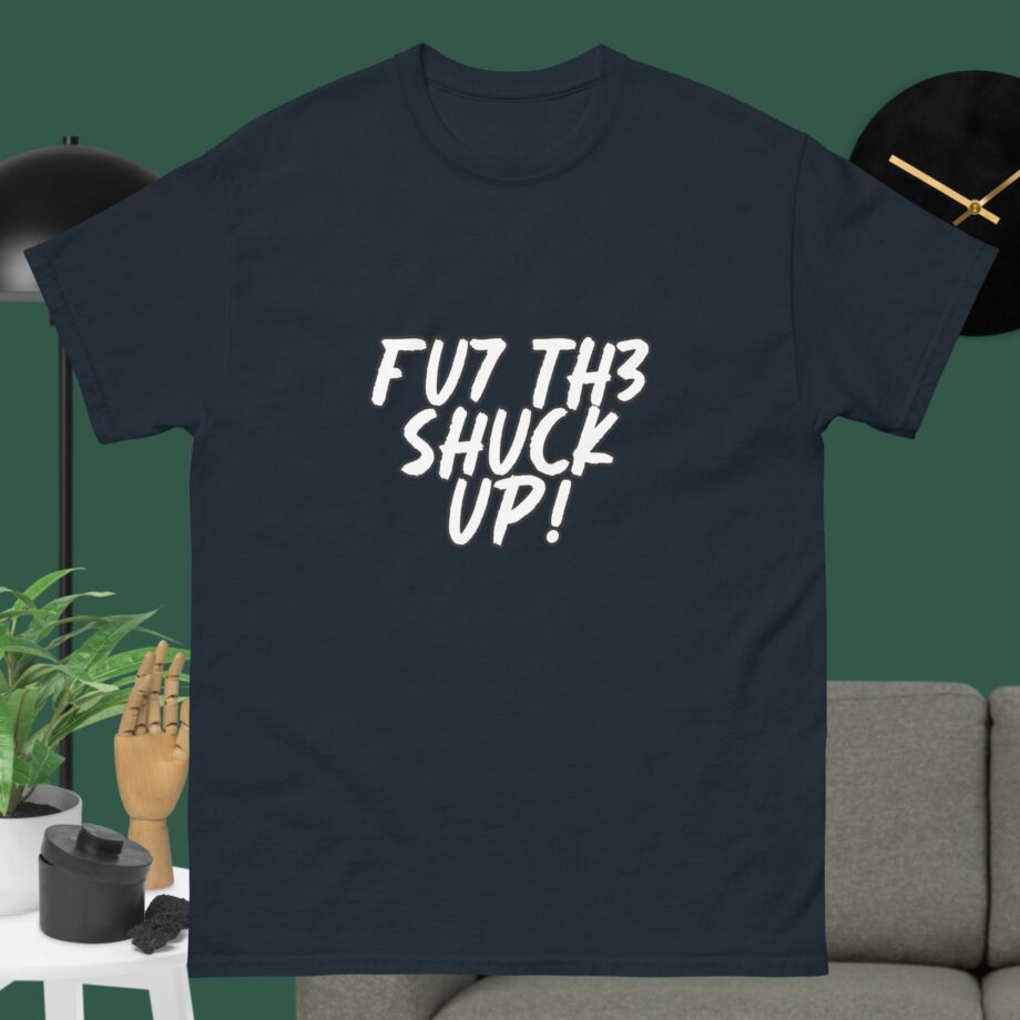 FU7 TH3 SHUCK UP